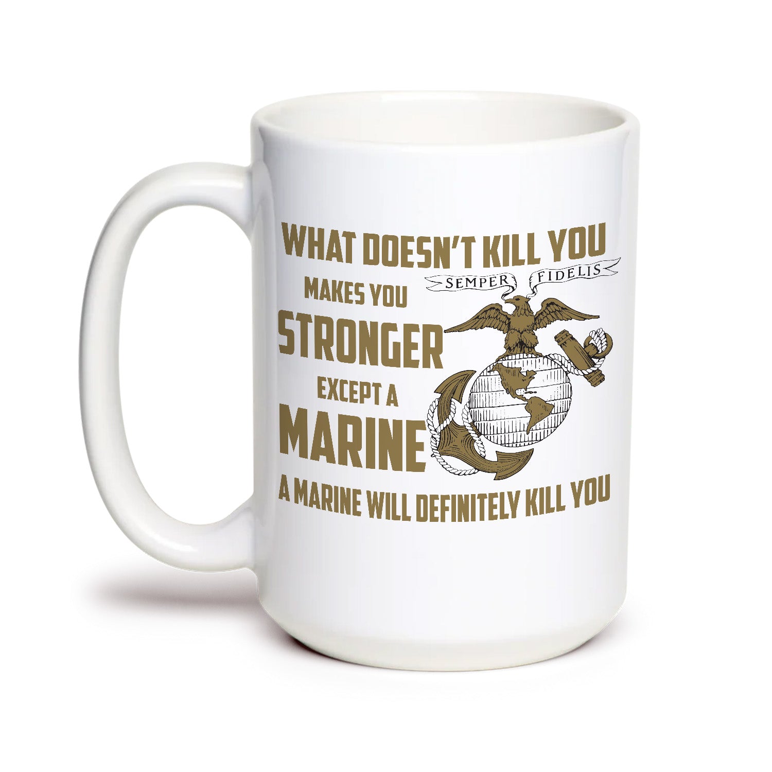 What Doesn't Kill You Makes You Stronger Except Marines - Marine Corps Mug
