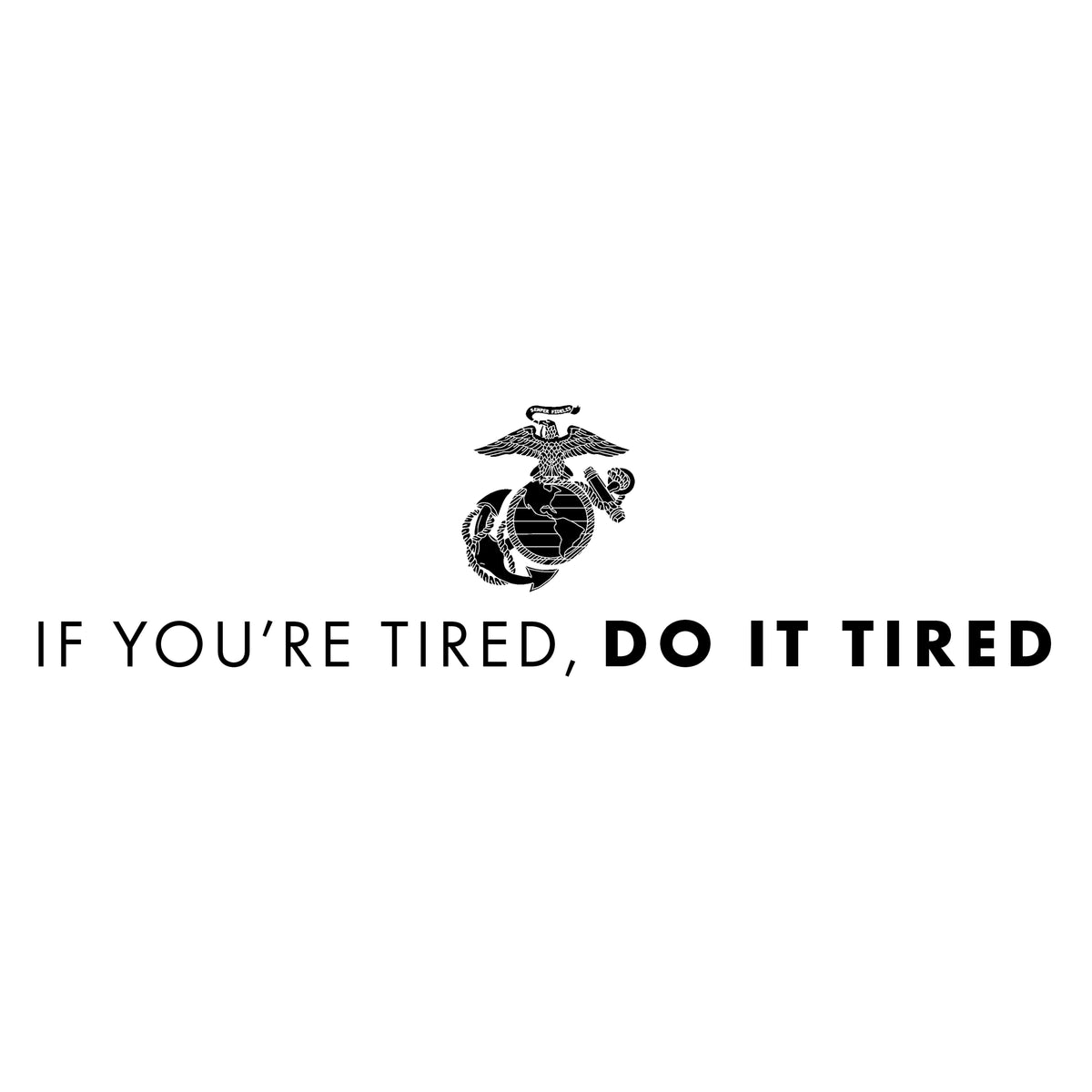 Eagle, Globe, and Anchor emblem above motivational quote 'If You’re Tired, Do It Tired' printed across the chest