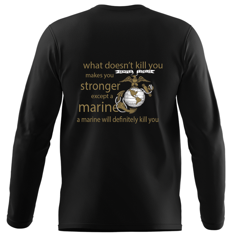 What Doesn't Kill You Makes You Stronger Except Marines - Marine Corps Long Sleeve T-Shirt