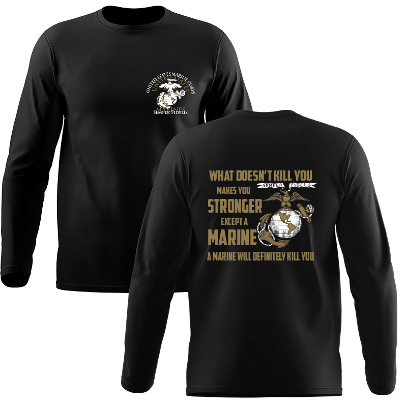 What Doesn't Kill You Makes You Stronger Except Marines - Marine Corps Long Sleeve T-Shirt