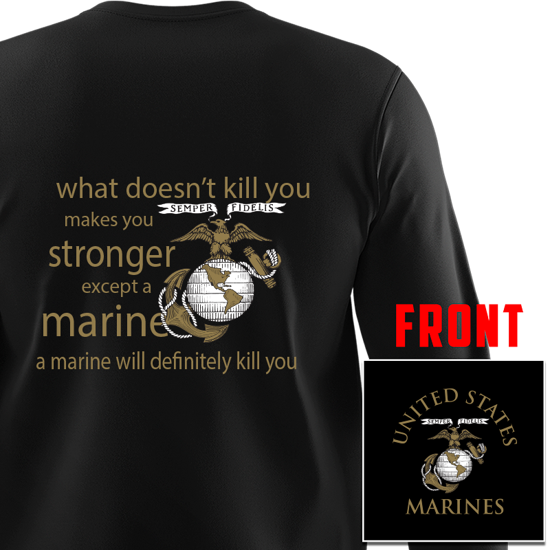 What Doesn't Kill You Makes You Stronger Except Marines - Marine Corps Long Sleeve T-Shirt