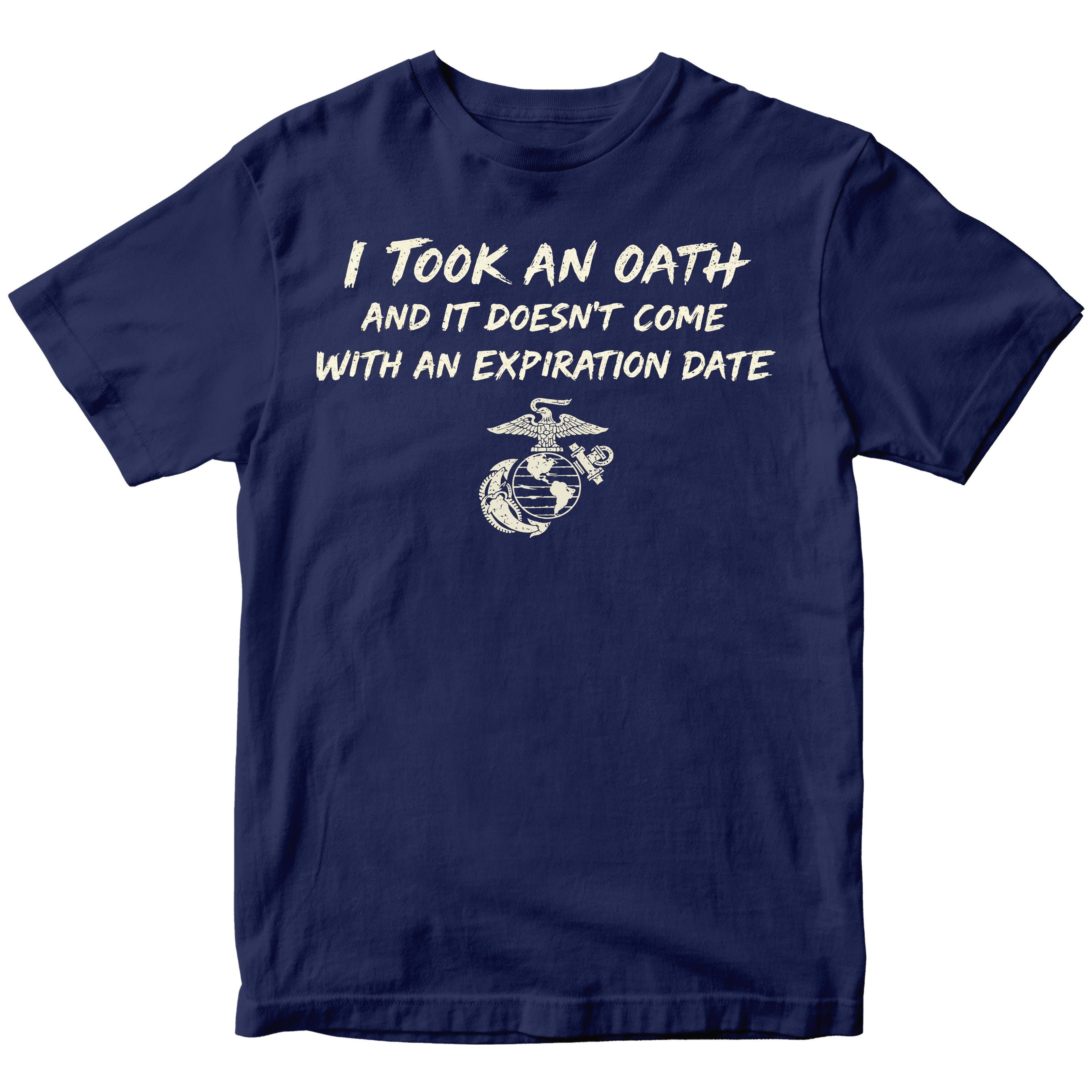 Marine Corps I took an oath and it doesn’t come with an expiration date T-shirt. Navy Blue USMC Oath Tee