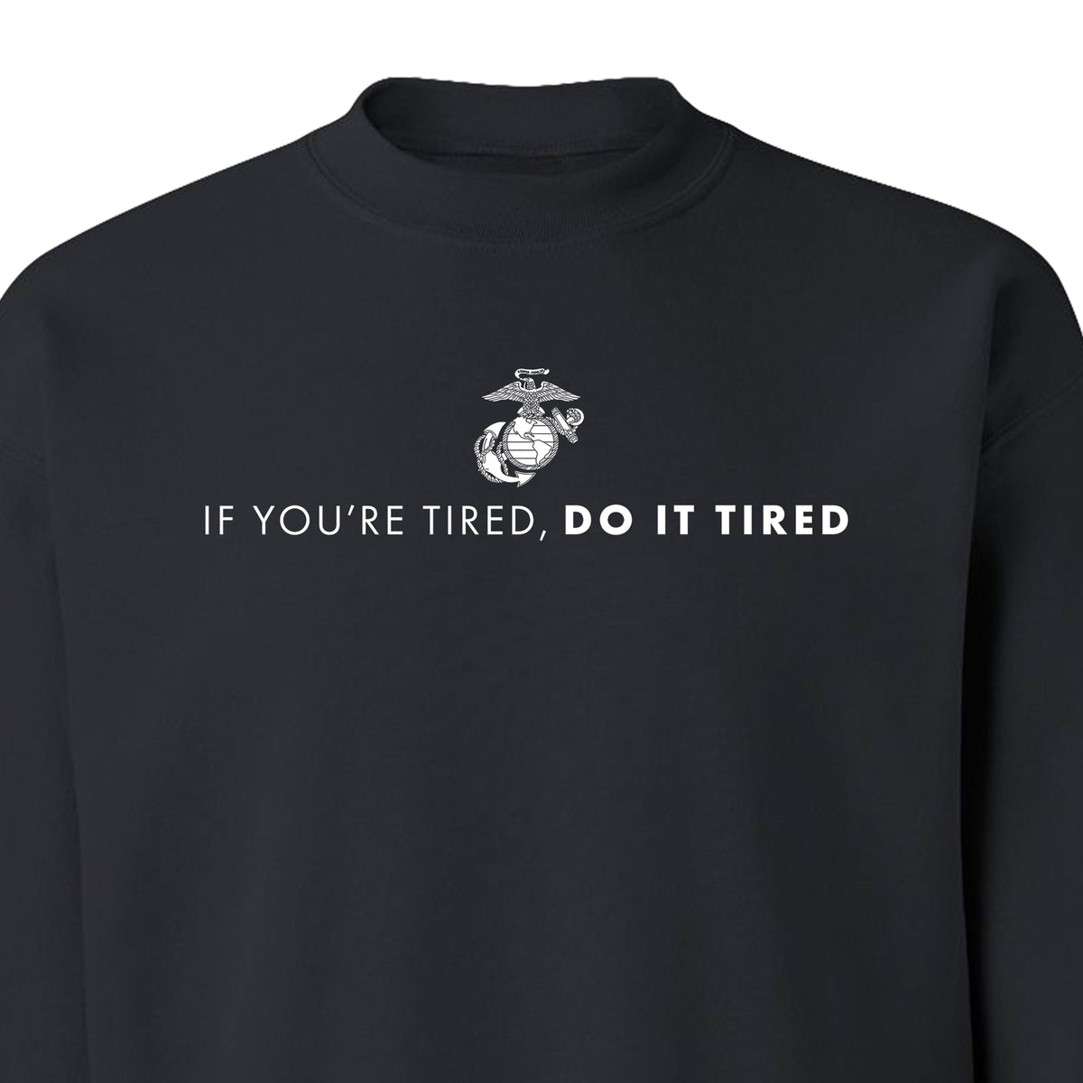 Black USMC Sweatshirt with Eagle, Globe, and Anchor emblem above motivational quote 'If You’re Tired, Do It Tired' printed across the chest